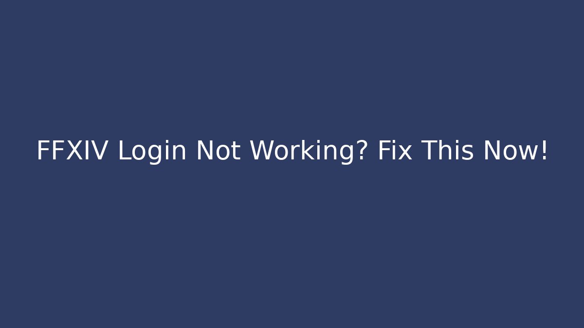 FFXIV Login Not Working? Fix This Now!