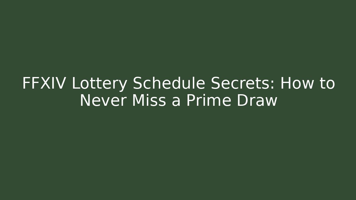 FFXIV Lottery Schedule Secrets: How to Never Miss a Prime Draw