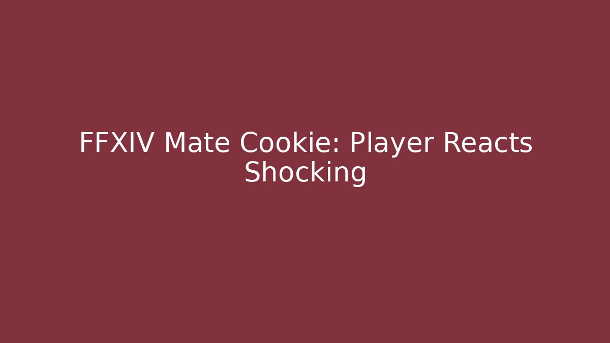 FFXIV Mate Cookie: Player Reacts Shocking