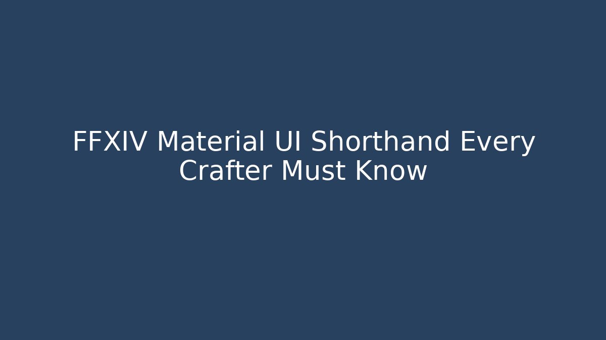 FFXIV Material UI Shorthand Every Crafter Must Know