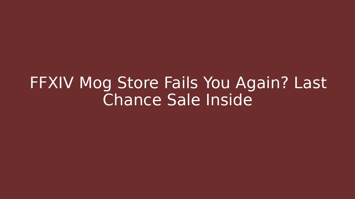 FFXIV Mog Store Fails You Again? Last Chance Sale Inside
