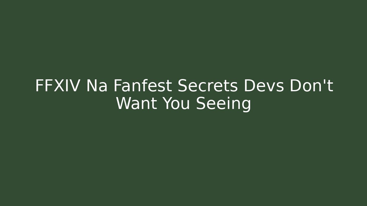 FFXIV Na Fanfest Secrets Devs Don't Want You Seeing