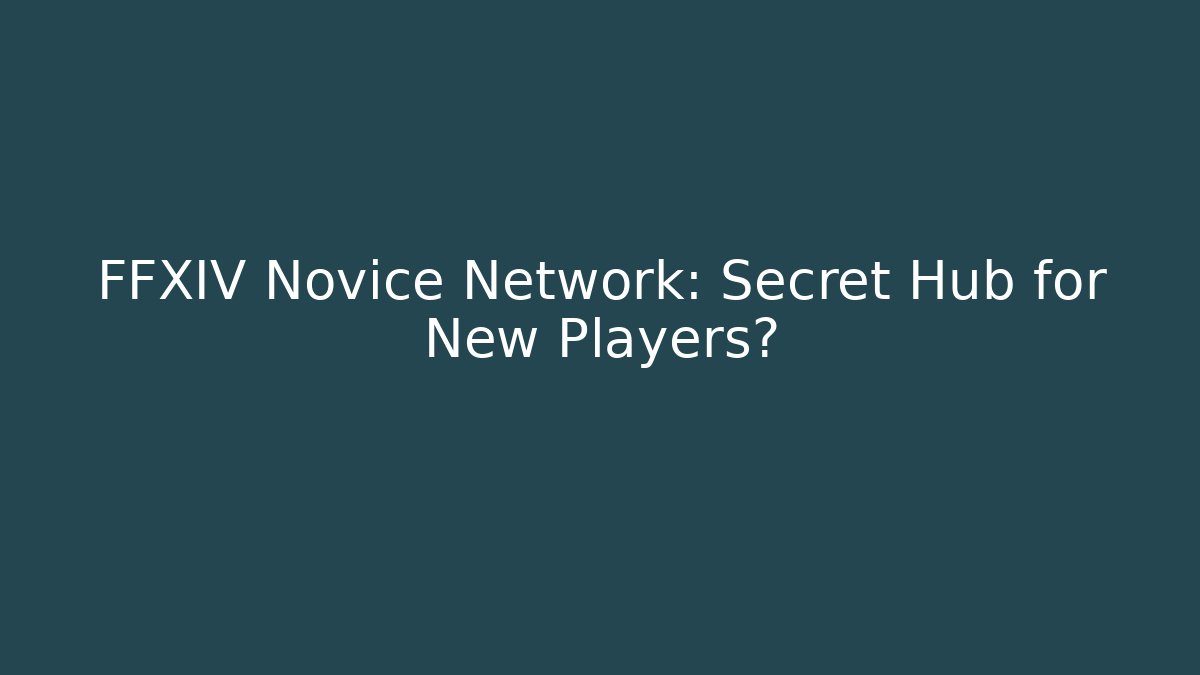 FFXIV Novice Network: Secret Hub for New Players?