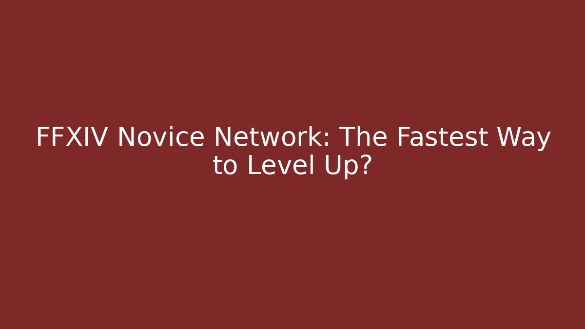 FFXIV Novice Network: The Fastest Way to Level Up?