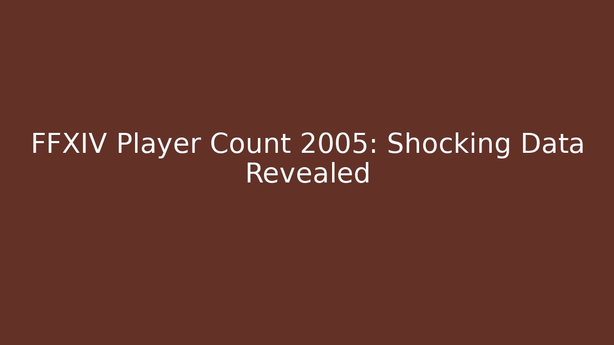 FFXIV Player Count 2005: Shocking Data Revealed