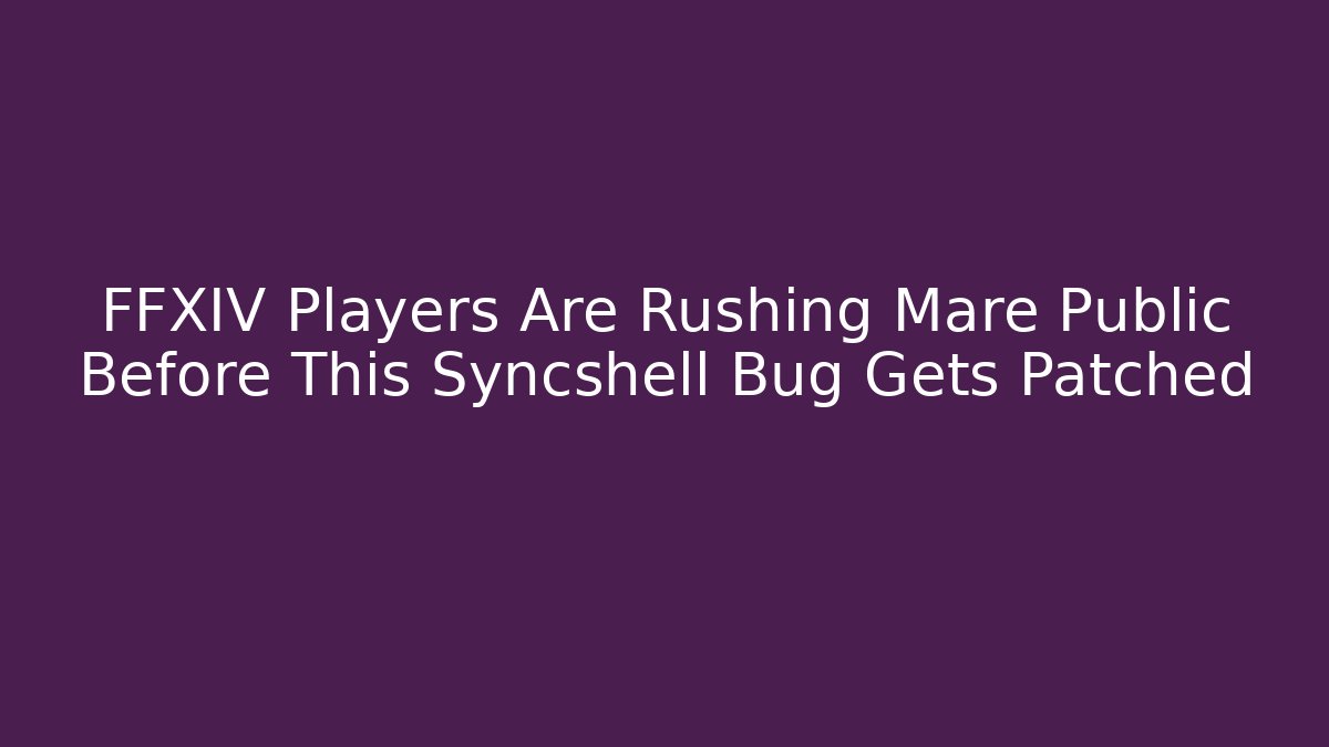 FFXIV Players Are Rushing Mare Public Before This Syncshell Bug Gets Patched