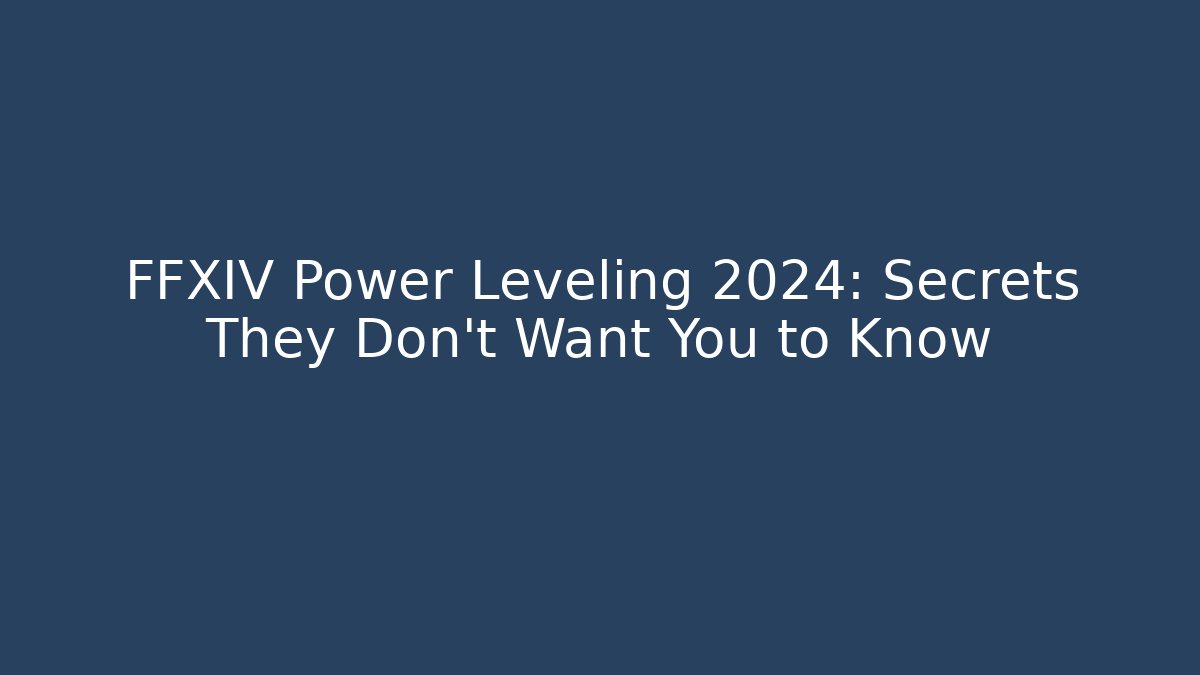 FFXIV Power Leveling 2024: Secrets They Don't Want You to Know