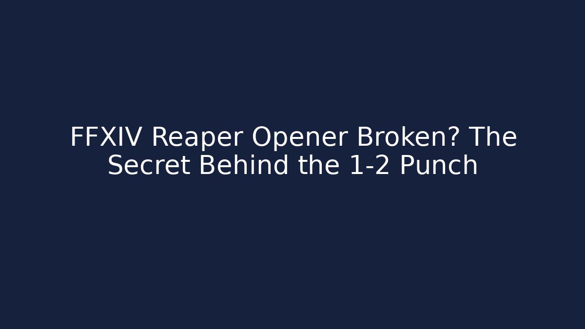 FFXIV Reaper Opener Broken? The Secret Behind the 1-2 Punch - Critter Realm