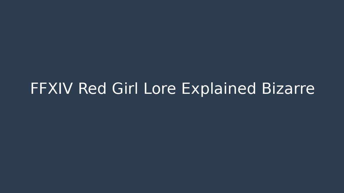 FFXIV Red Girl Lore Explained Bizarre