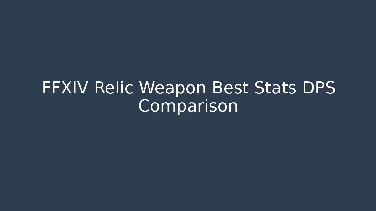 FFXIV Relic Weapon Best Stats DPS Comparison
