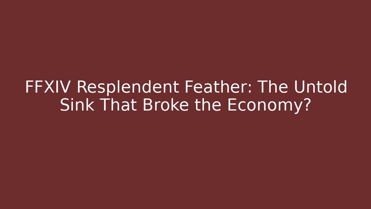 FFXIV Resplendent Feather: The Untold Sink That Broke the Economy?