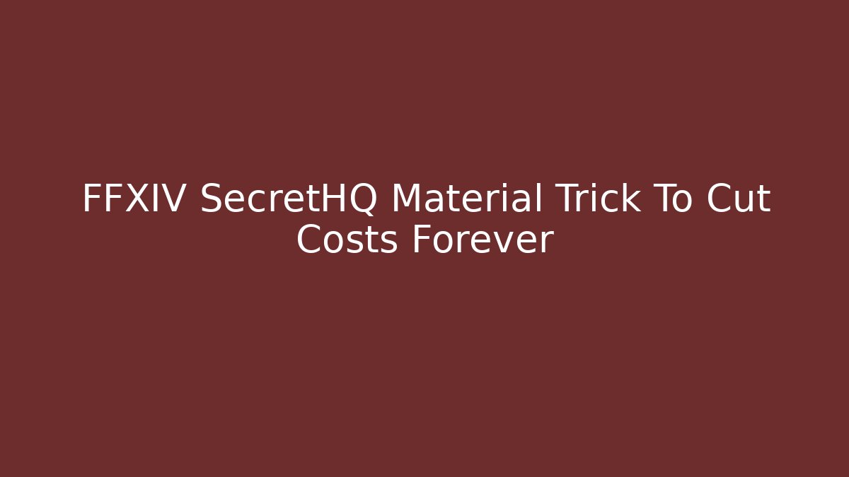 FFXIV SecretHQ Material Trick To Cut Costs Forever