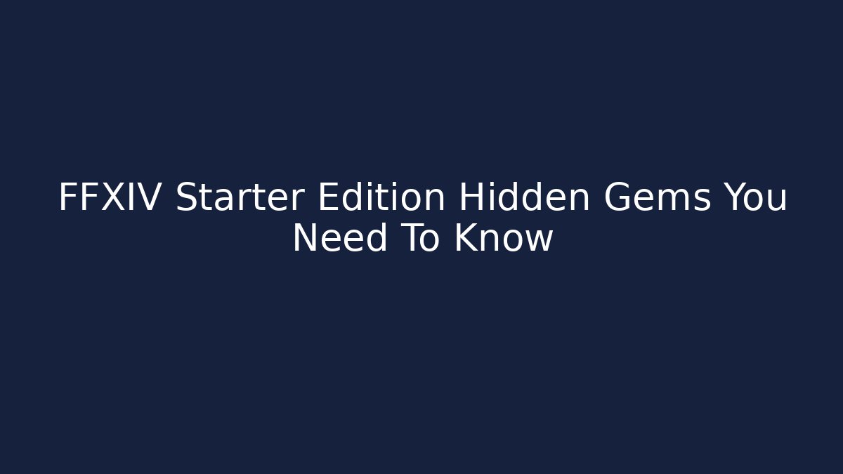 FFXIV Starter Edition Hidden Gems You Need To Know