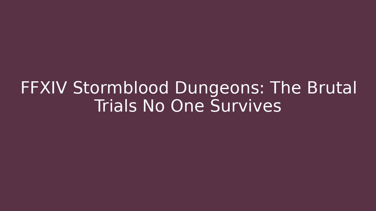 FFXIV Stormblood Dungeons: The Brutal Trials No One Survives