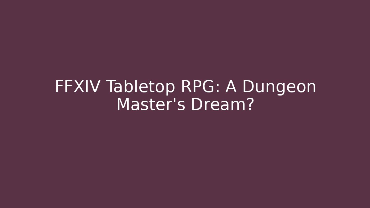 FFXIV Tabletop RPG: A Dungeon Master's Dream?