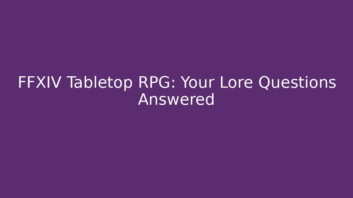 FFXIV Tabletop RPG: Your Lore Questions Answered