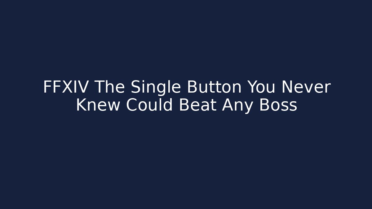 FFXIV The Single Button You Never Knew Could Beat Any Boss