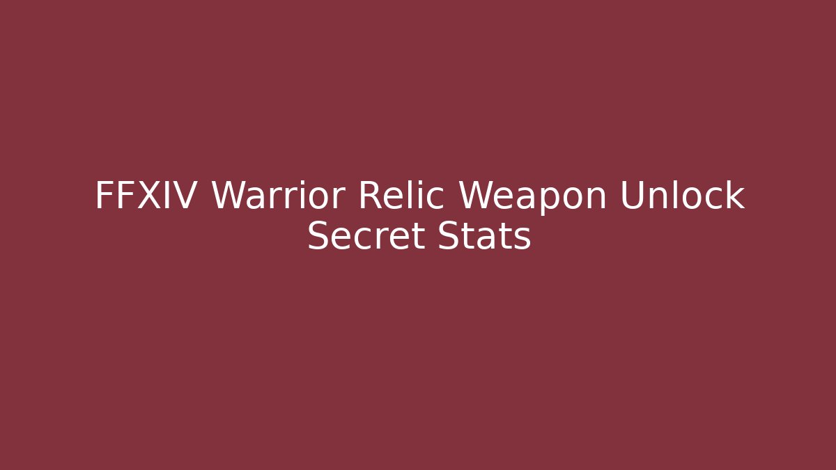FFXIV Warrior Relic Weapon Unlock Secret Stats