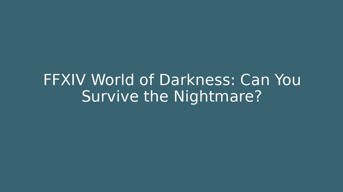 FFXIV World of Darkness: Can You Survive the Nightmare?