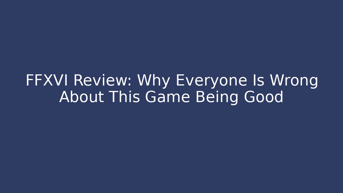 FFXVI Review: Why Everyone Is Wrong About This Game Being Good