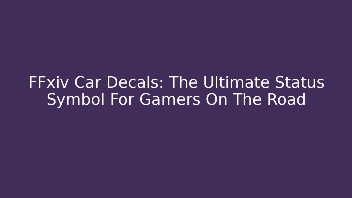 FFxiv Car Decals: The Ultimate Status Symbol For Gamers On The Road