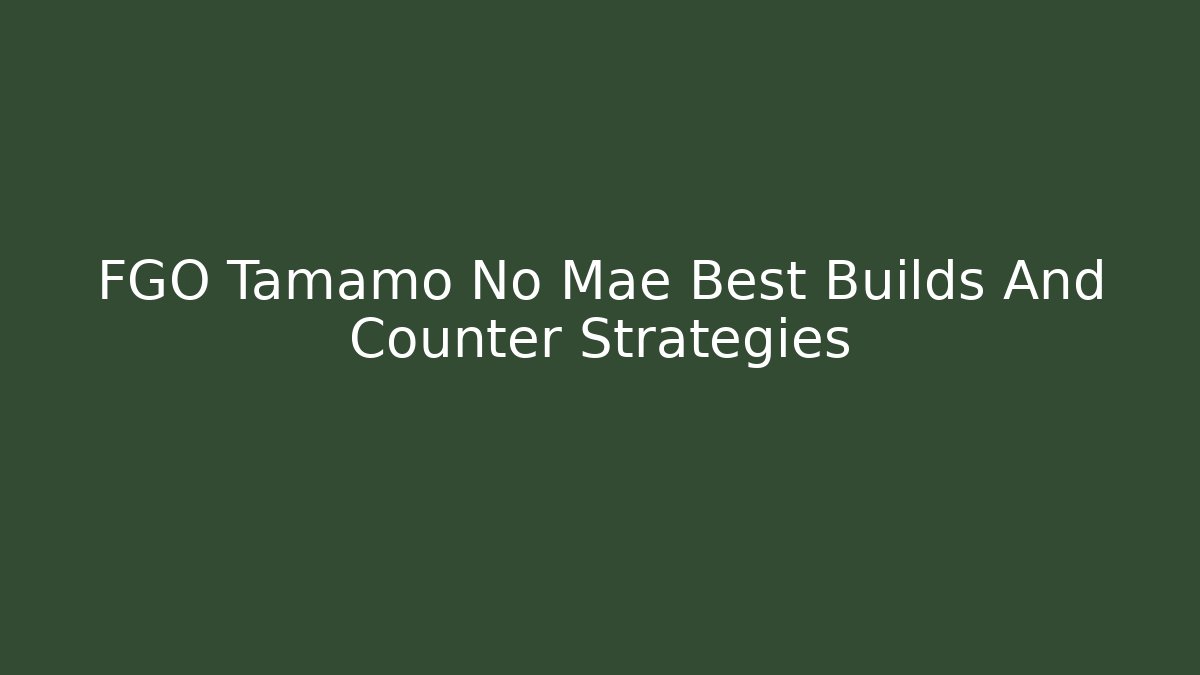 FGO Tamamo No Mae Best Builds And Counter Strategies