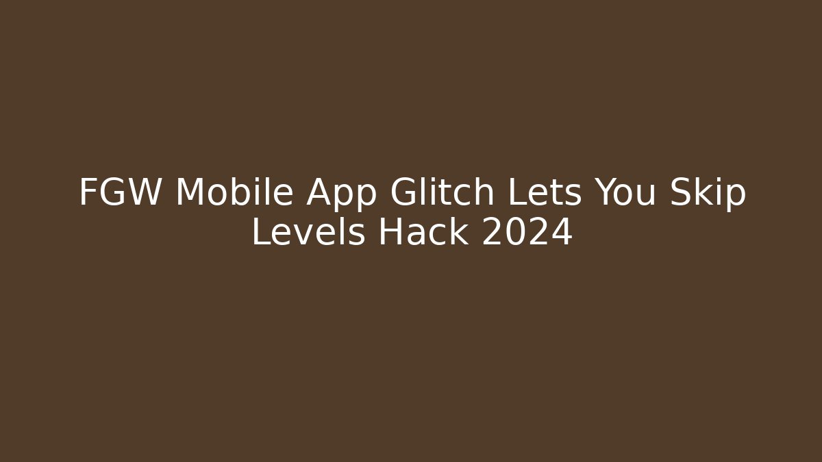 FGW Mobile App Glitch Lets You Skip Levels Hack 2024