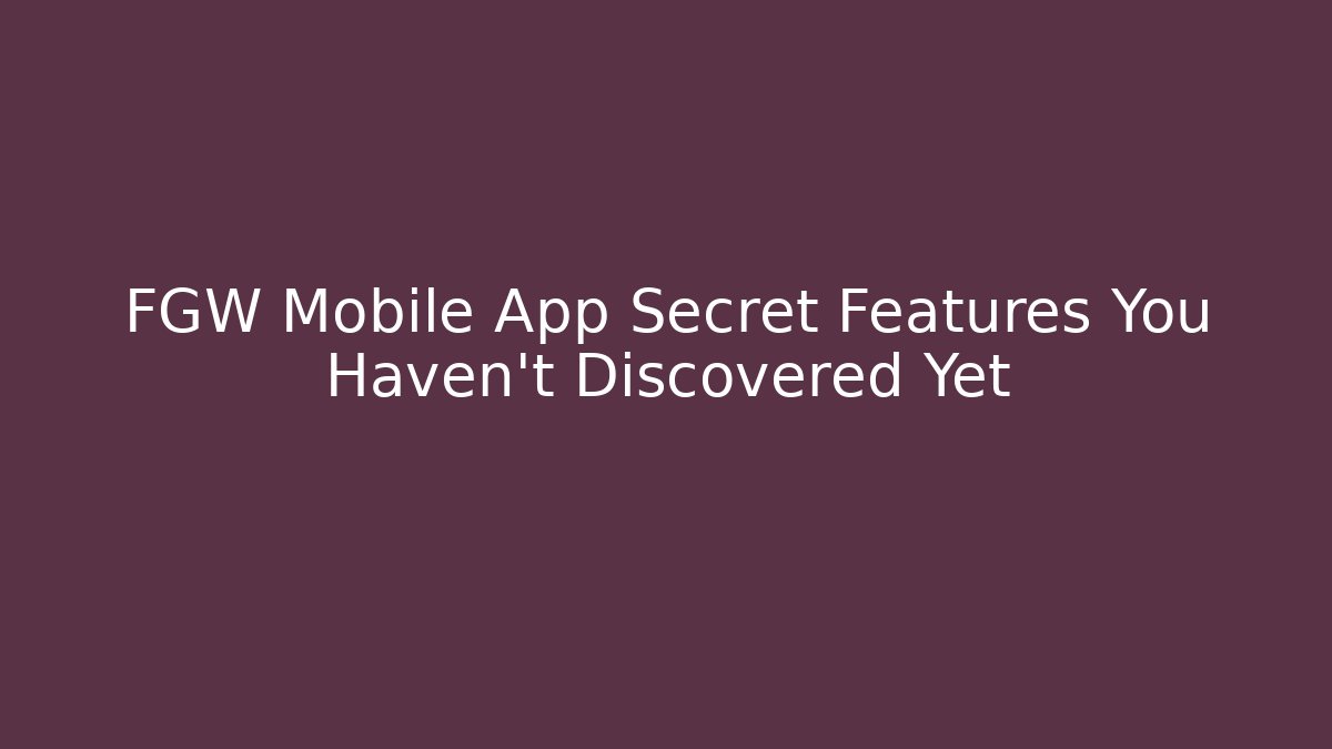 FGW Mobile App Secret Features You Haven't Discovered Yet