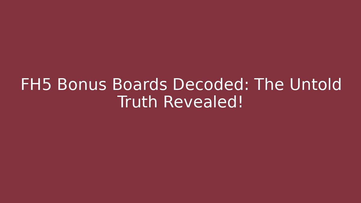 FH5 Bonus Boards Decoded: The Untold Truth Revealed!