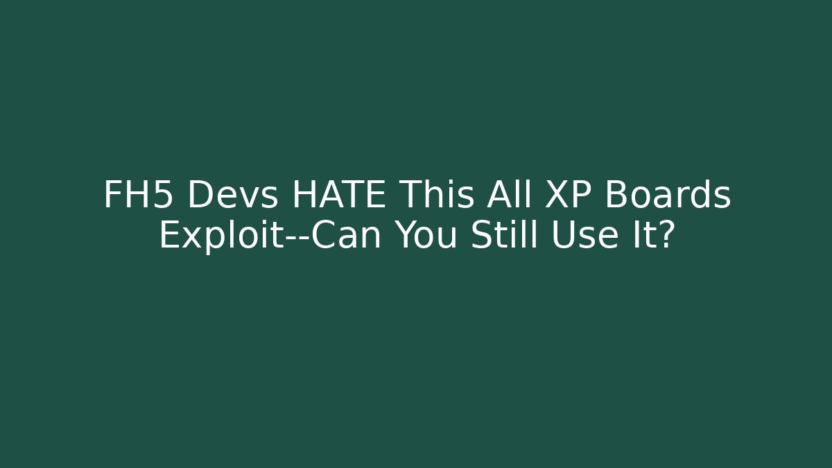 FH5 Devs HATE This All XP Boards Exploit—Can You Still Use It?