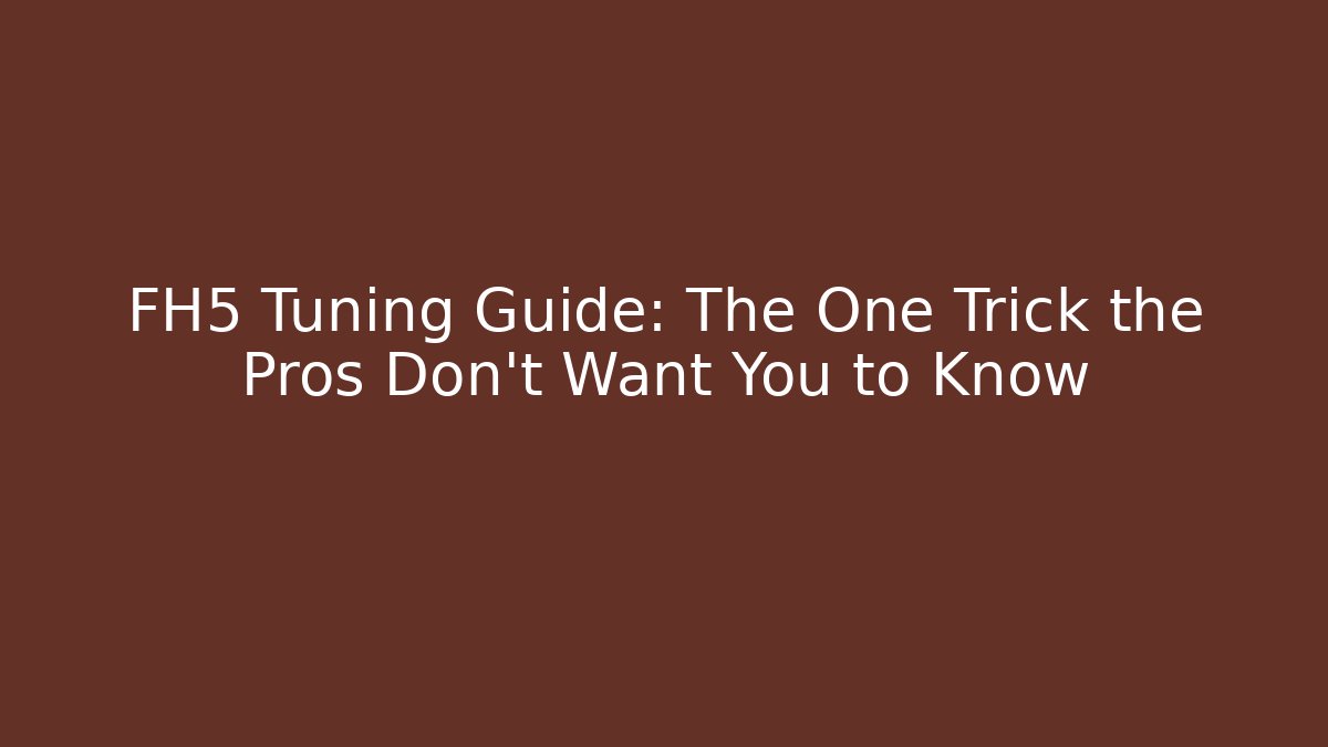 FH5 Tuning Guide: The One Trick the Pros Don't Want You to Know