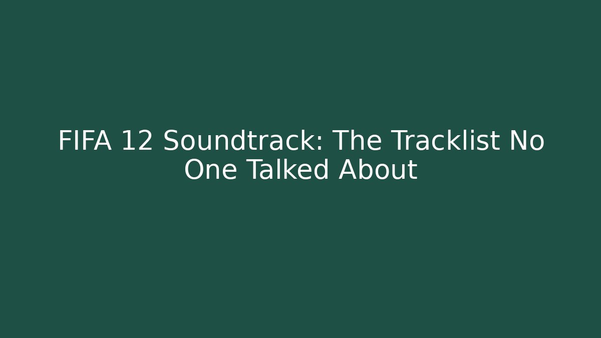 FIFA 12 Soundtrack: The Tracklist No One Talked About