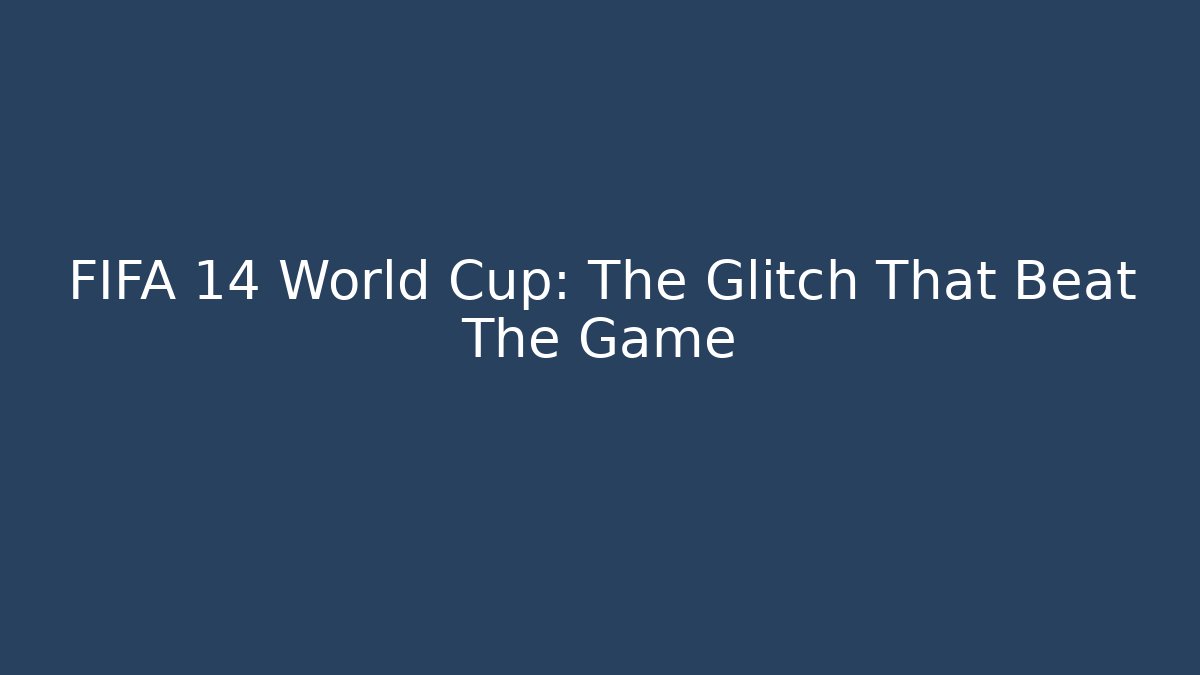 FIFA 14 World Cup: The Glitch That Beat The Game