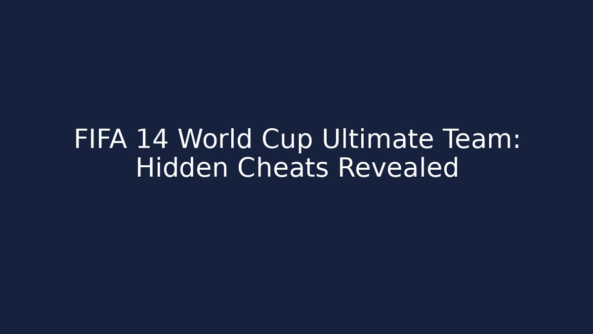 FIFA 14 World Cup Ultimate Team: Hidden Cheats Revealed