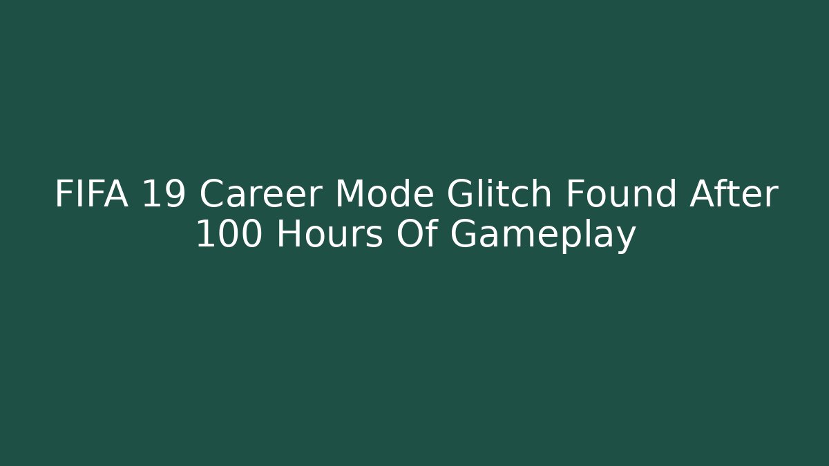 FIFA 19 Career Mode Glitch Found After 100 Hours Of Gameplay - Critter Realm