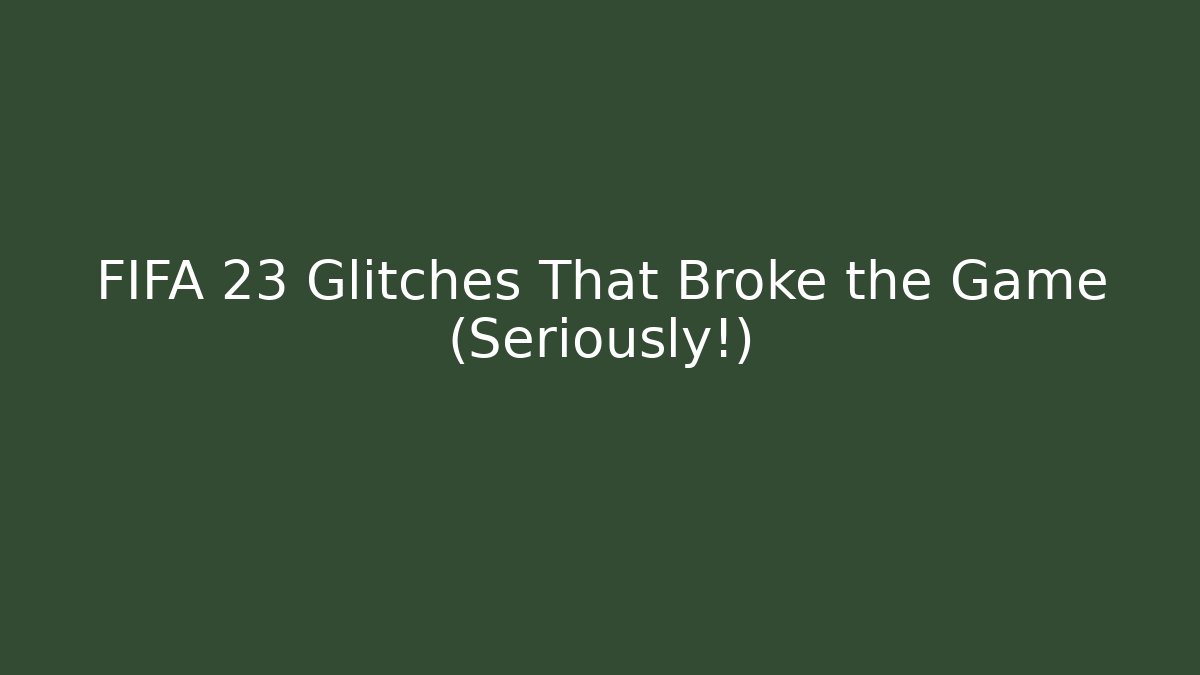 FIFA 23 Glitches That Broke the Game (Seriously!)