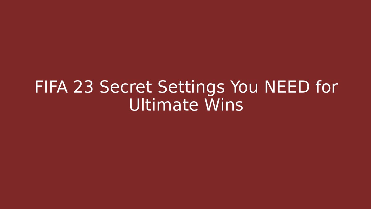 FIFA 23 Secret Settings You NEED for Ultimate Wins