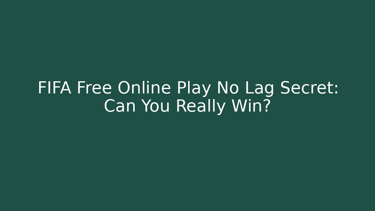 FIFA Free Online Play No Lag Secret: Can You Really Win?