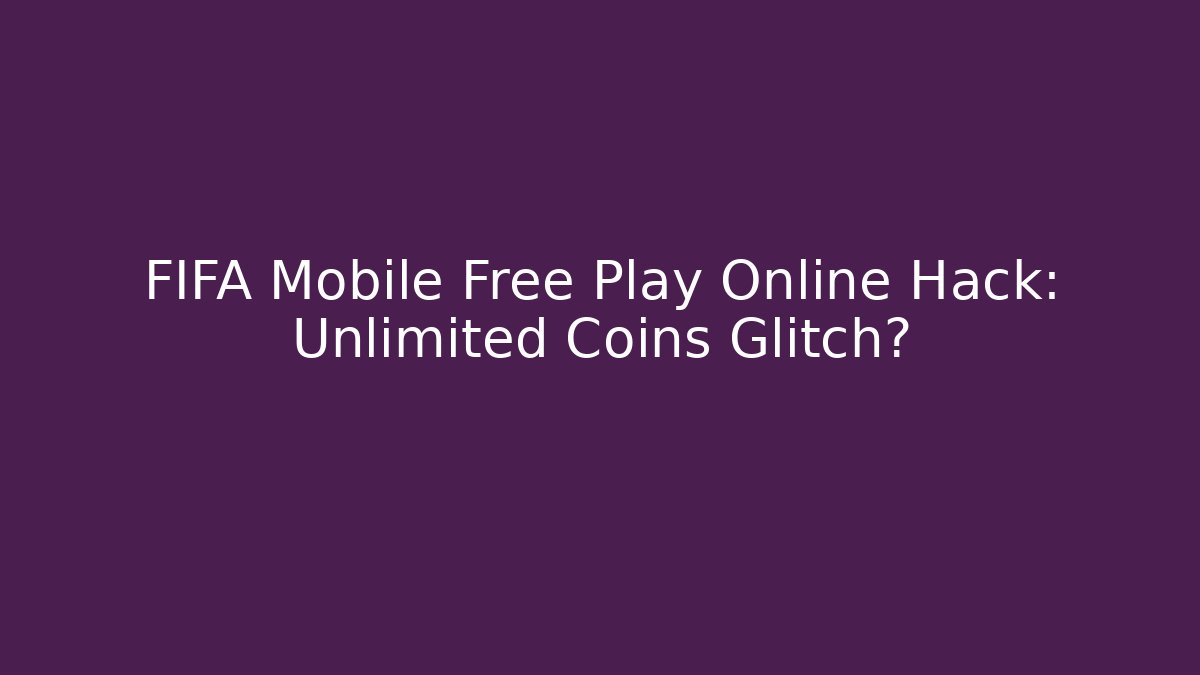 FIFA Mobile Free Play Online Hack: Unlimited Coins Glitch?