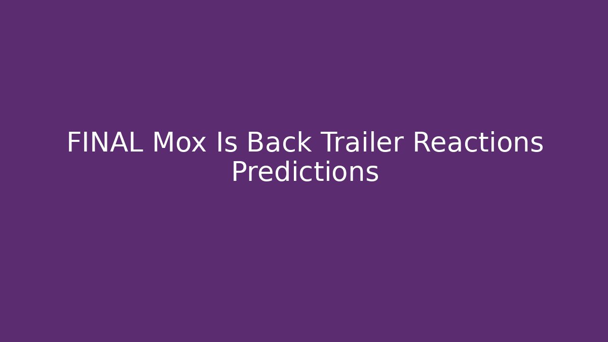 FINAL Mox Is Back Trailer Reactions Predictions