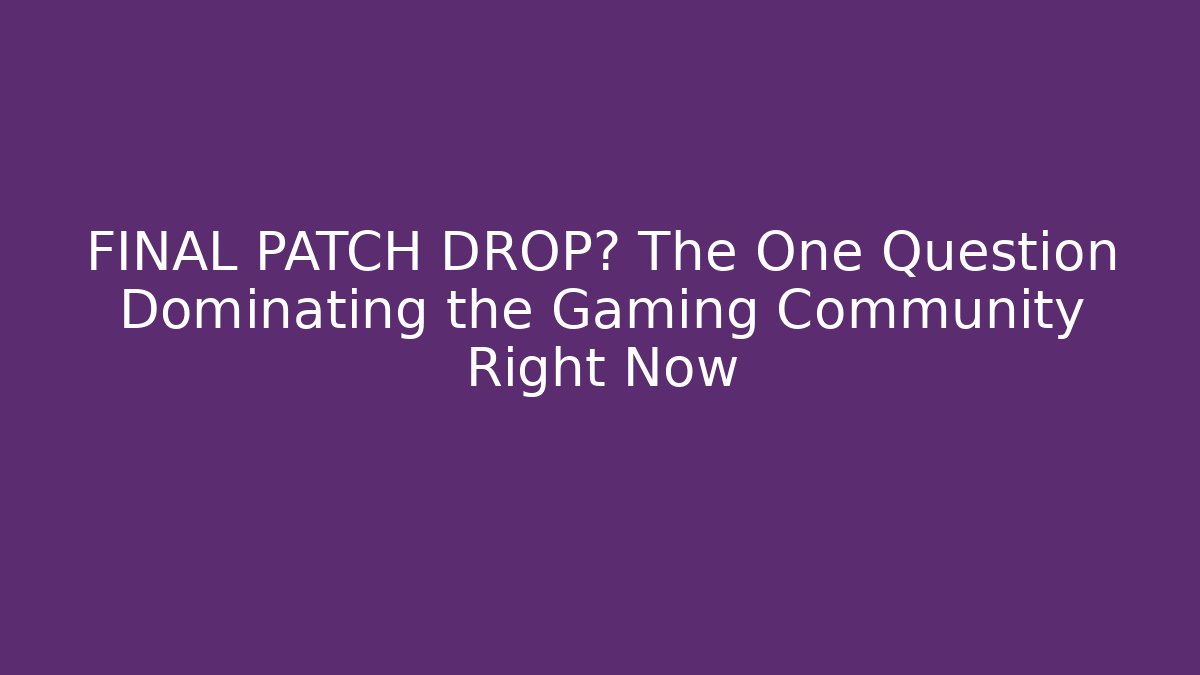 FINAL PATCH DROP? The One Question Dominating the Gaming Community Right Now - Critter Realm