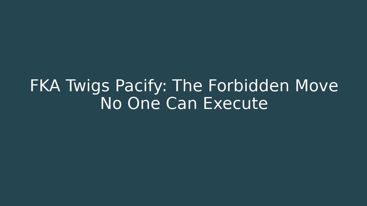 FKA Twigs Pacify: The Forbidden Move No One Can Execute - Critter Realm