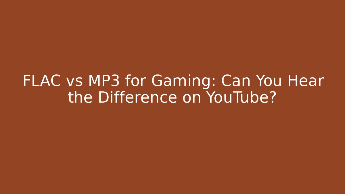 FLAC vs MP3 for Gaming: Can You Hear the Difference on YouTube?
