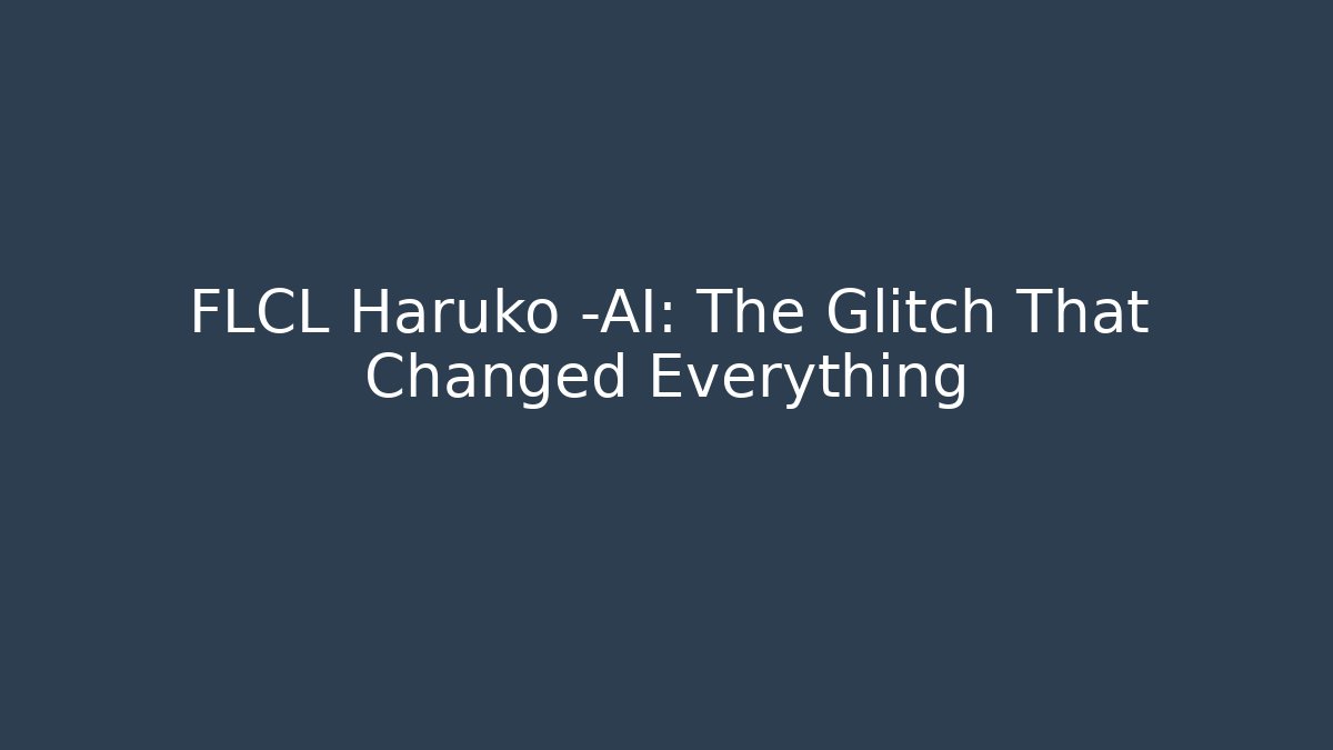 FLCL Haruko -AI: The Glitch That Changed Everything