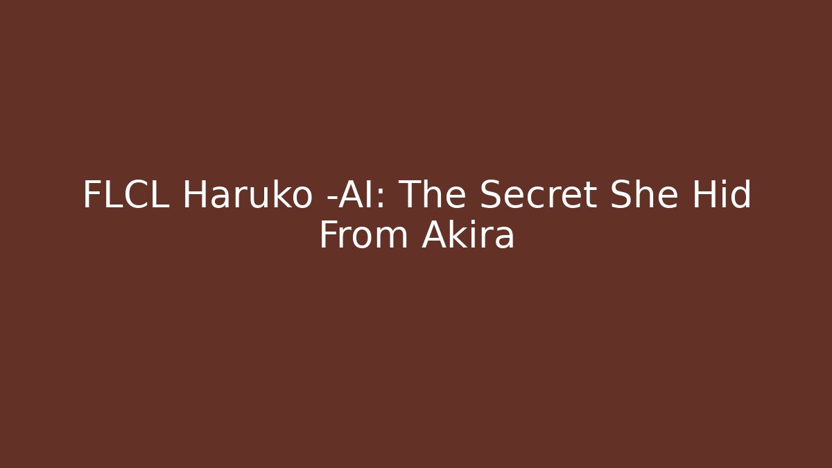 FLCL Haruko -AI: The Secret She Hid From Akira