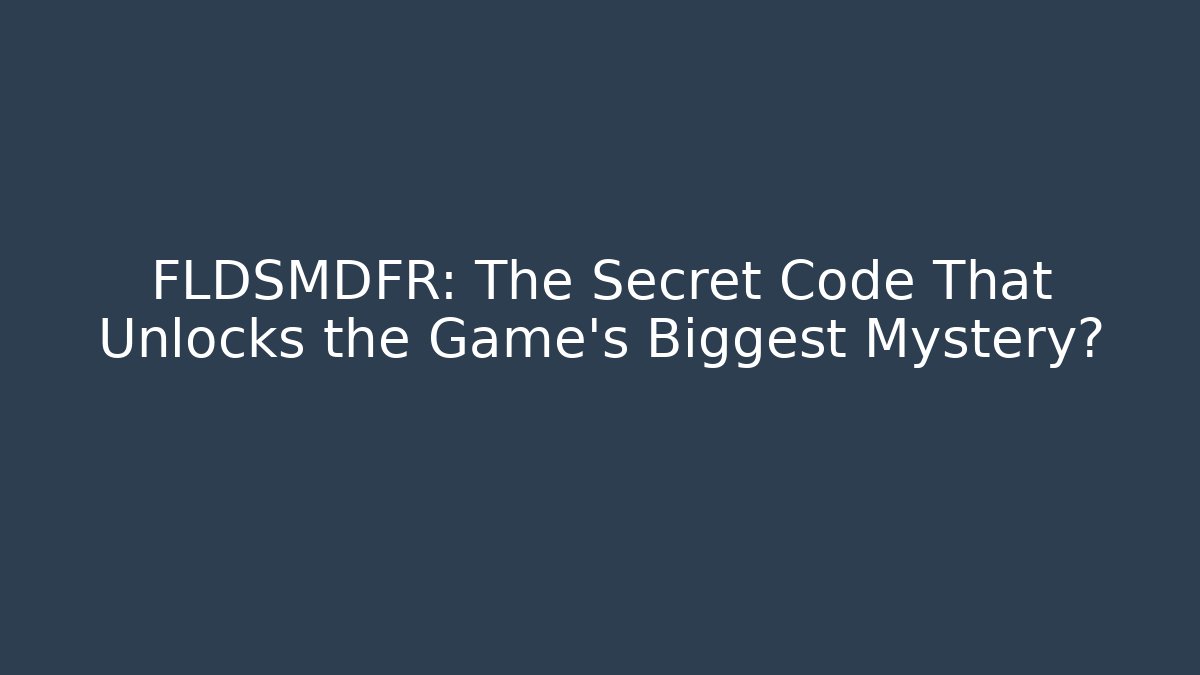 FLDSMDFR: The Secret Code That Unlocks the Game’s Biggest Mystery?