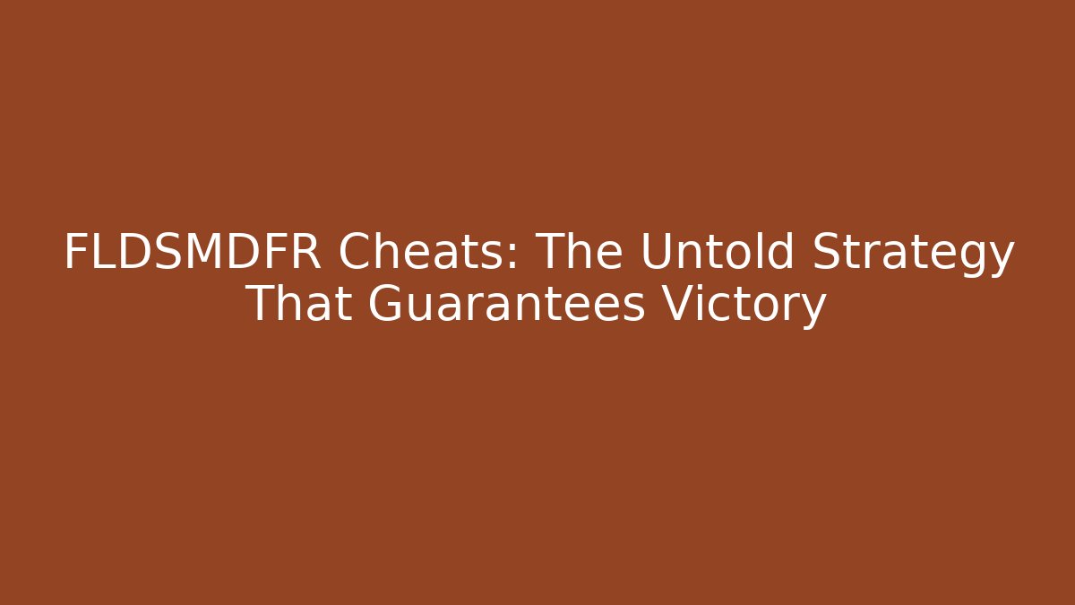 FLDSMDFR Cheats: The Untold Strategy That Guarantees Victory