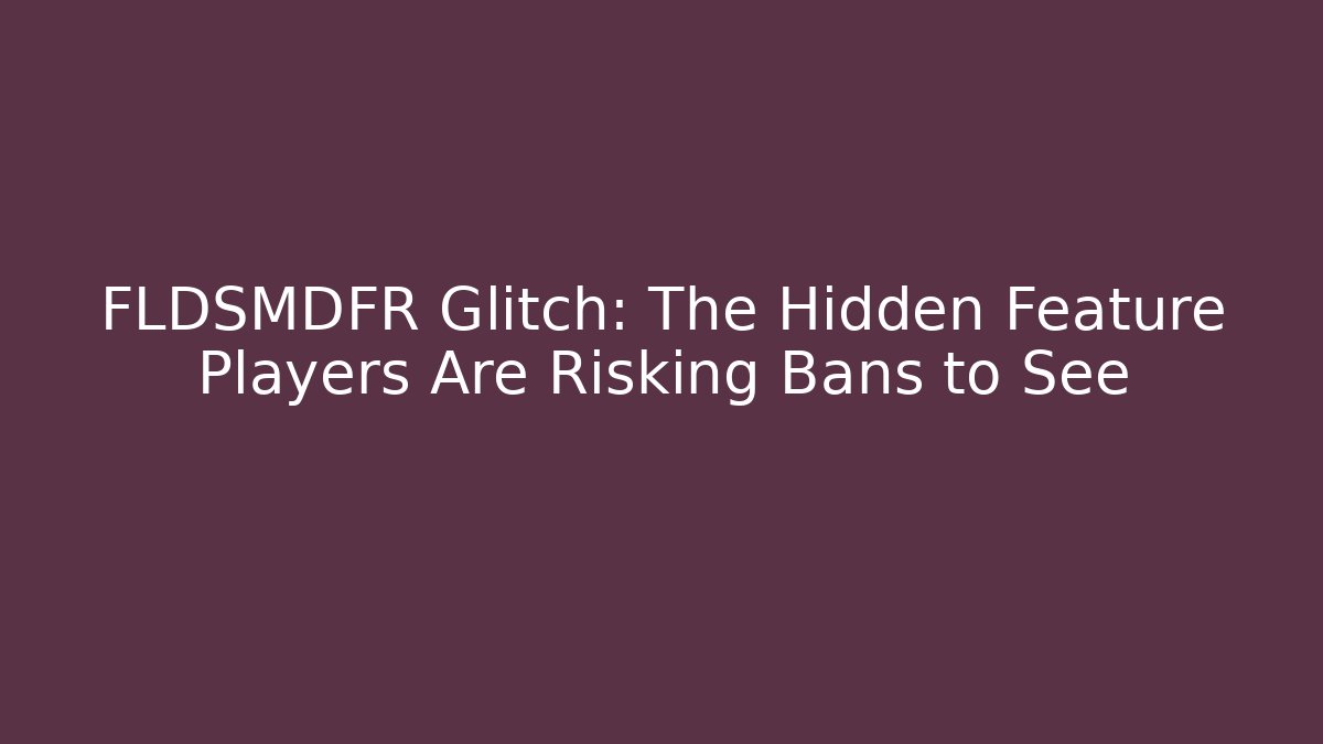 FLDSMDFR Glitch: The Hidden Feature Players Are Risking Bans to See