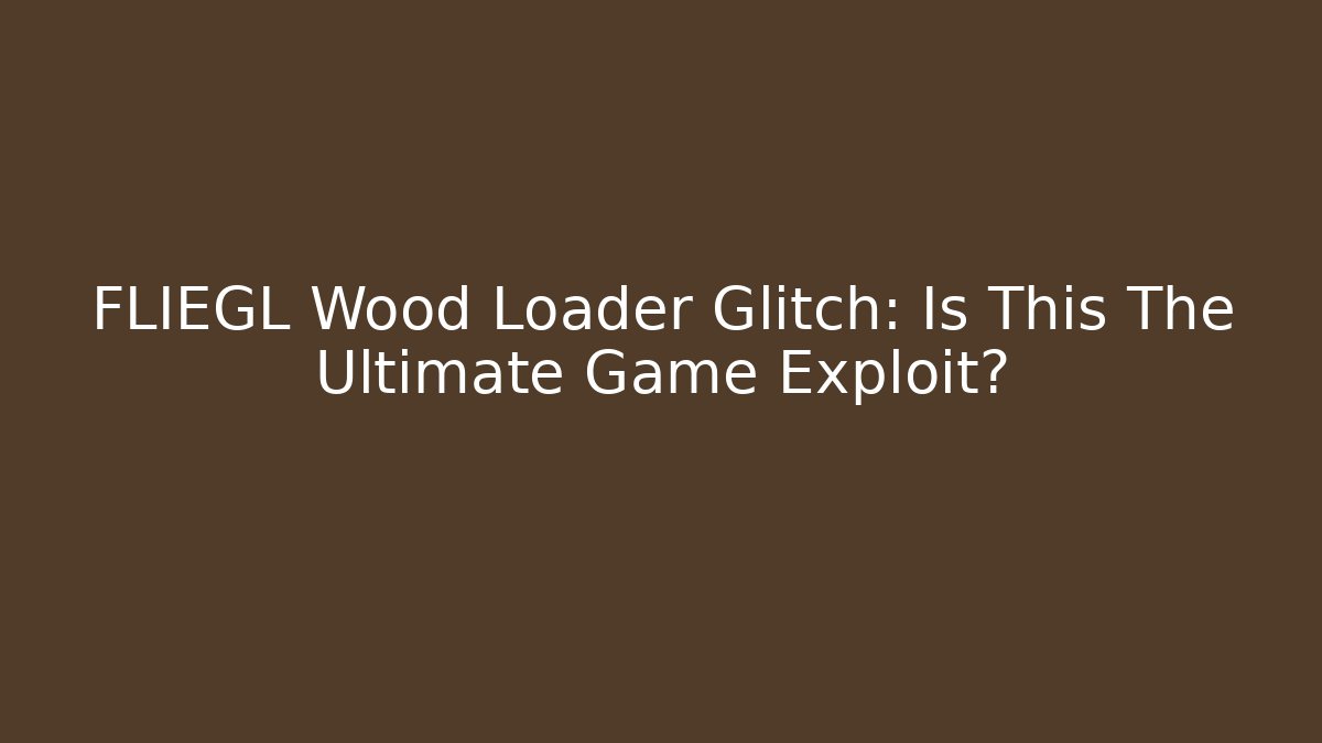 FLIEGL Wood Loader Glitch: Is This The Ultimate Game Exploit?