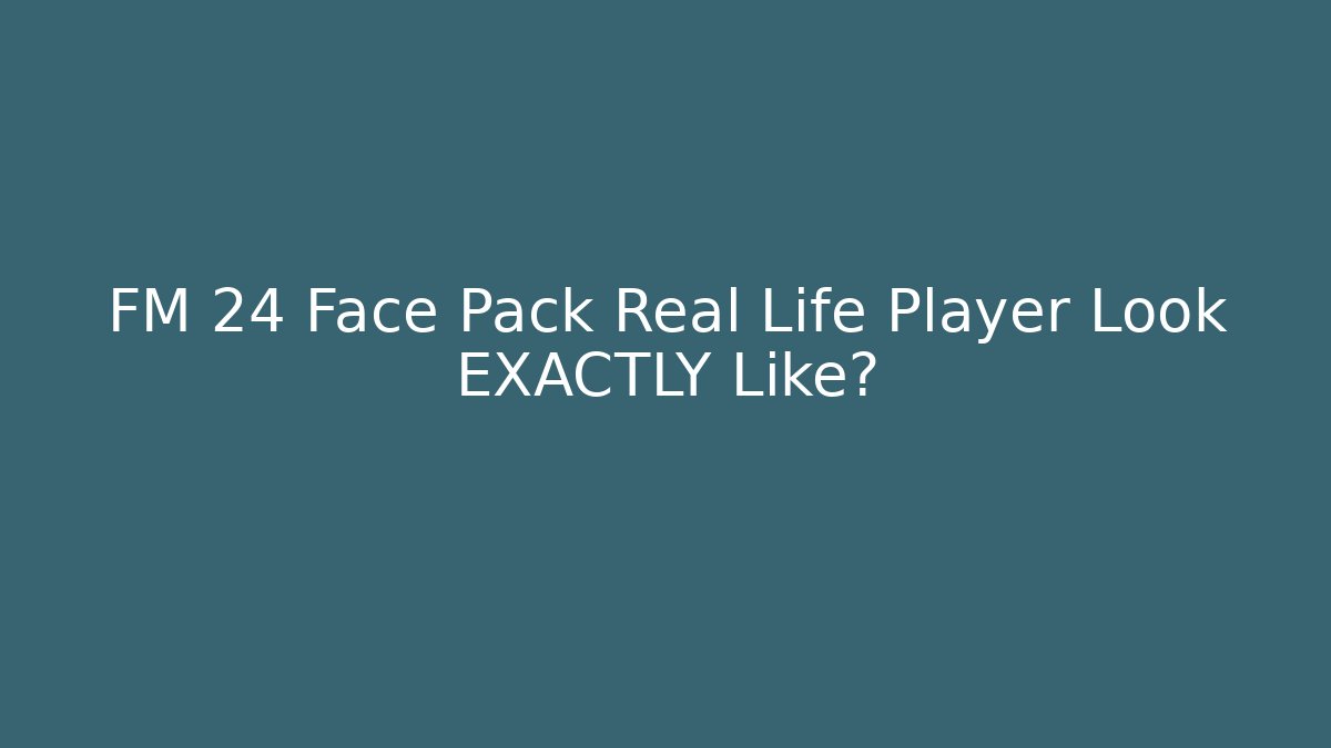 FM 24 Face Pack Real Life Player Look EXACTLY Like?